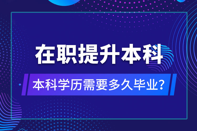 在職提升本科學歷需要多久畢業(yè)？