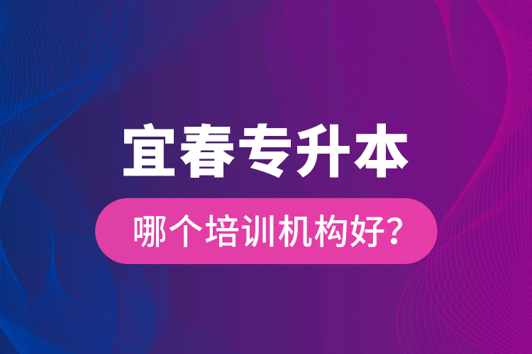 宜春專升本哪個培訓(xùn)機構(gòu)好？