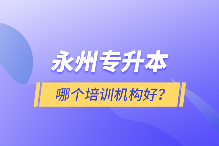 永州專升本哪個(gè)培訓(xùn)機(jī)構(gòu)好？