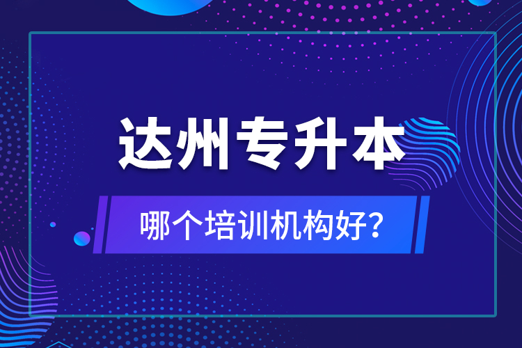 達(dá)州專升本哪個培訓(xùn)機(jī)構(gòu)好？