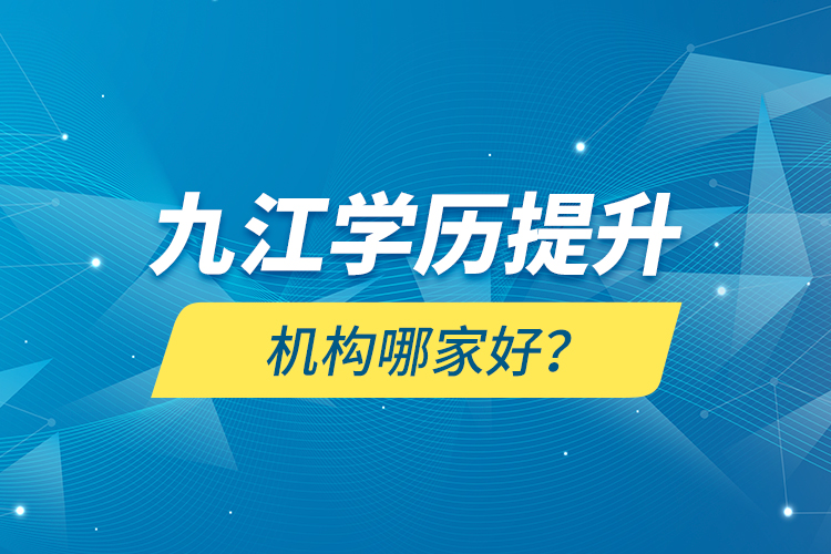 九江學(xué)歷提升機(jī)構(gòu)哪家好？