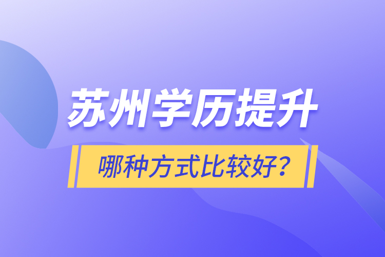 蘇州學歷提升哪種方式比較好？