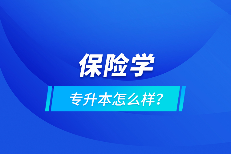 保險學(xué)專升本怎么樣？