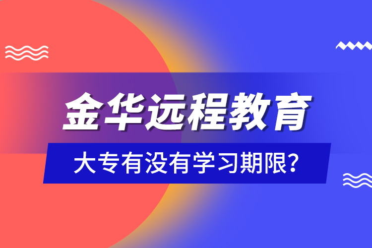 金華遠(yuǎn)程教育大專有沒有學(xué)習(xí)期限？