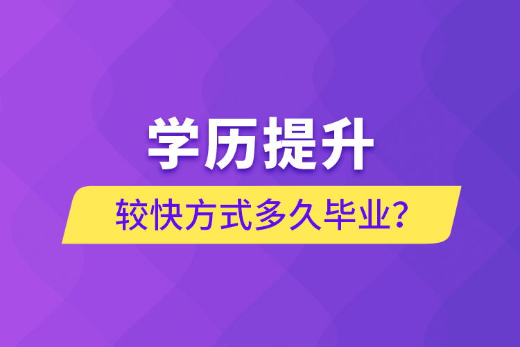 學(xué)歷提升較快方式多久畢業(yè)？