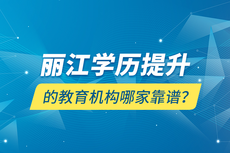 麗江學(xué)歷提升的教育機(jī)構(gòu)哪家靠譜？