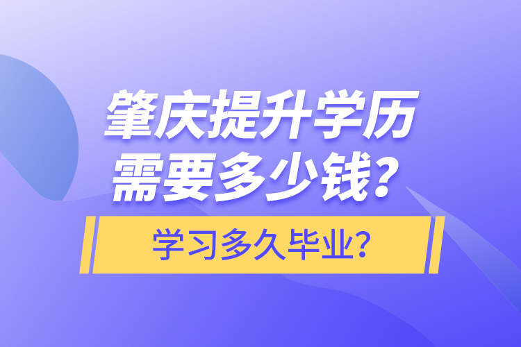 肇慶提升學(xué)歷需要多少錢？學(xué)習(xí)多久畢業(yè)？