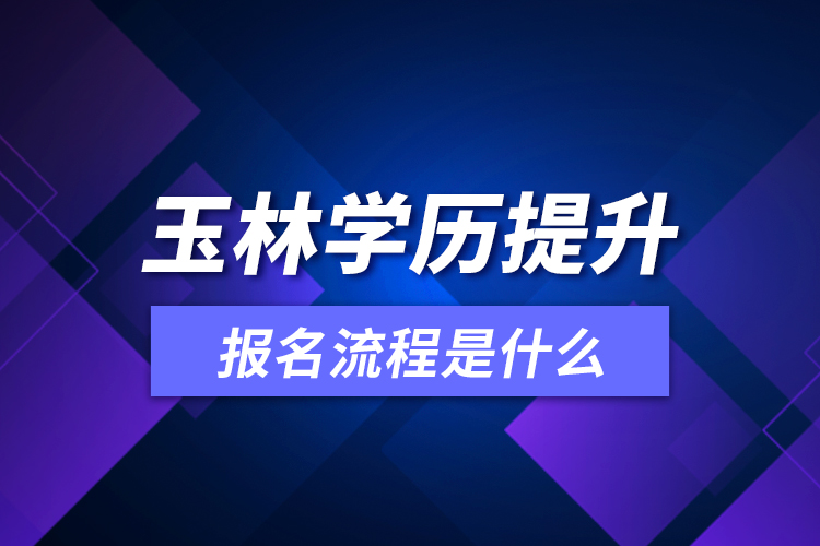 玉林學(xué)歷提升報(bào)名流程是什么