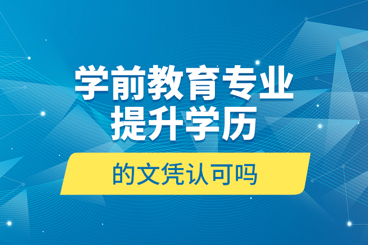 學前教育專業(yè)提升學歷的文憑認可嗎