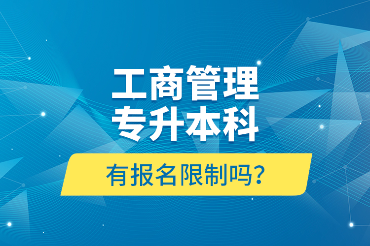 工商管理專升本科有報(bào)名限制嗎？