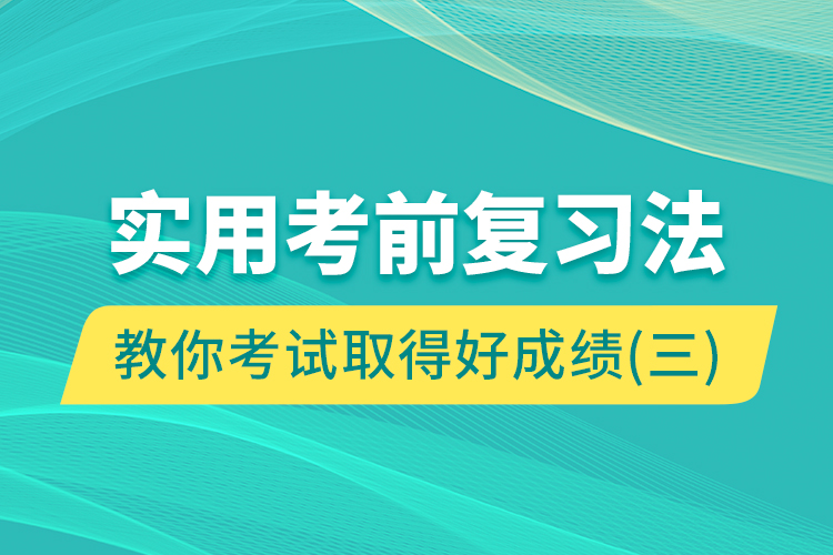 實用考前復(fù)習法教你考試取得好成績（三）