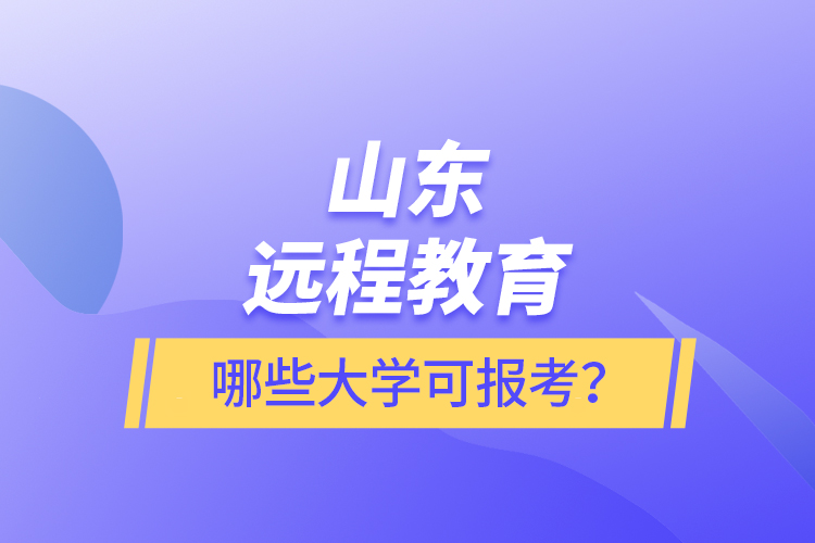 山東遠(yuǎn)程教育哪些大學(xué)可報(bào)考？