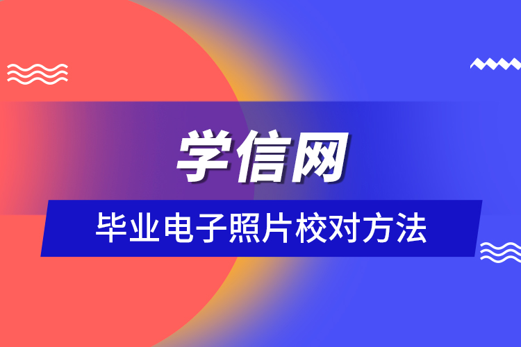 學信網(wǎng)畢業(yè)電子照片校對方法