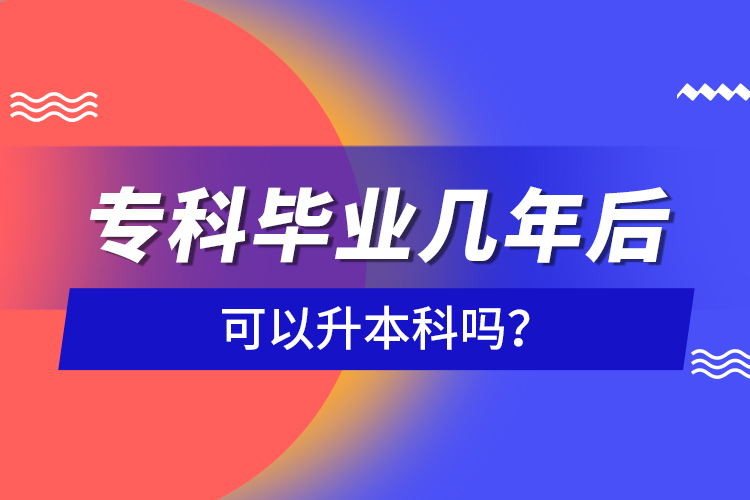 ?？飘厴I(yè)幾年后可以升本科嗎？