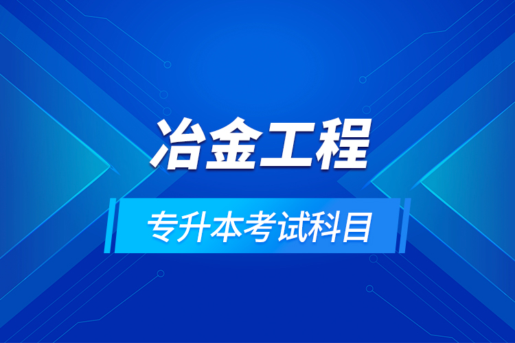 冶金工程專升本考試科目