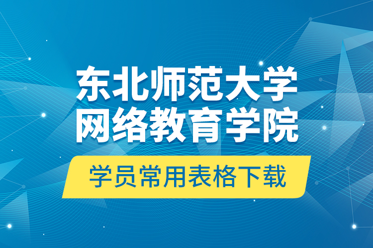 東北師范大學(xué)網(wǎng)絡(luò)教育學(xué)院學(xué)員常用表格下載