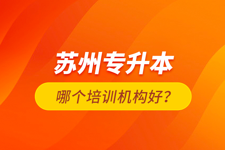 蘇州專升本哪個培訓機構(gòu)好？