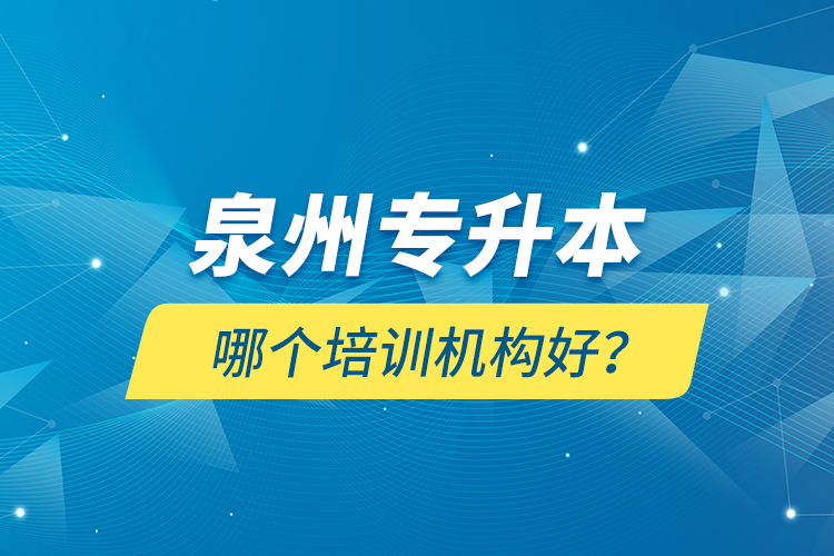 泉州專升本哪個培訓(xùn)機構(gòu)好？