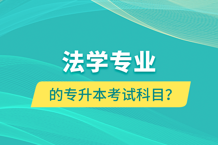 法學(xué)專業(yè)的專升本考試科目？