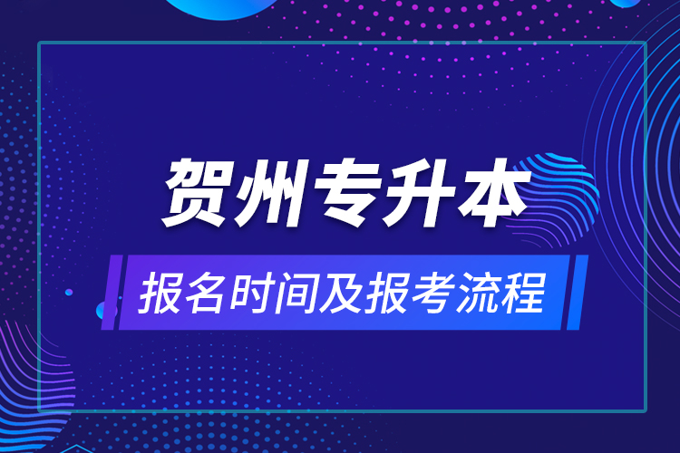 賀州專升本報名時間及報考流程