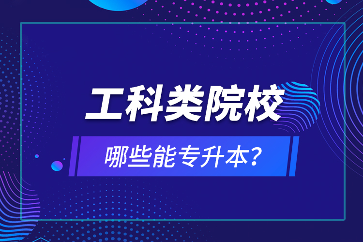 工科類院校哪些能專升本？