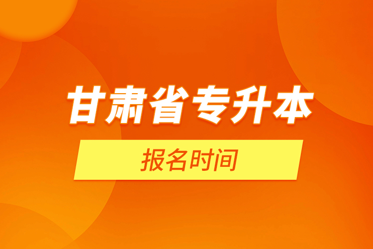 甘肅省專升本報(bào)名時(shí)間