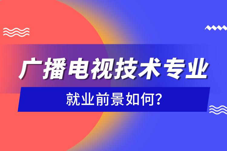 廣播電視技術(shù)專業(yè)就業(yè)前景如何？