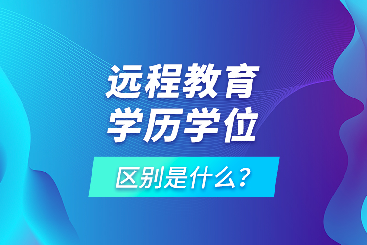 遠程教育學歷學位區(qū)別是什么？