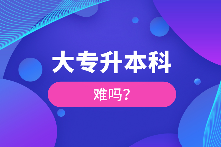 大專升本科難嗎？