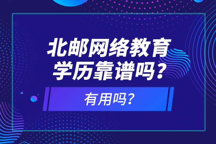 北郵網(wǎng)絡(luò)教育學(xué)歷靠譜嗎？有用嗎？