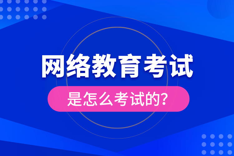 網(wǎng)絡(luò)教育考試是怎么考試的？