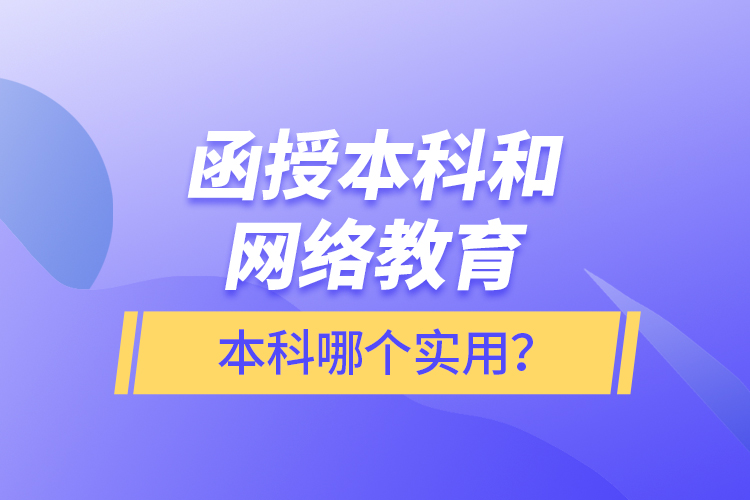 函授本科和網(wǎng)絡(luò)教育本科哪個(gè)實(shí)用？