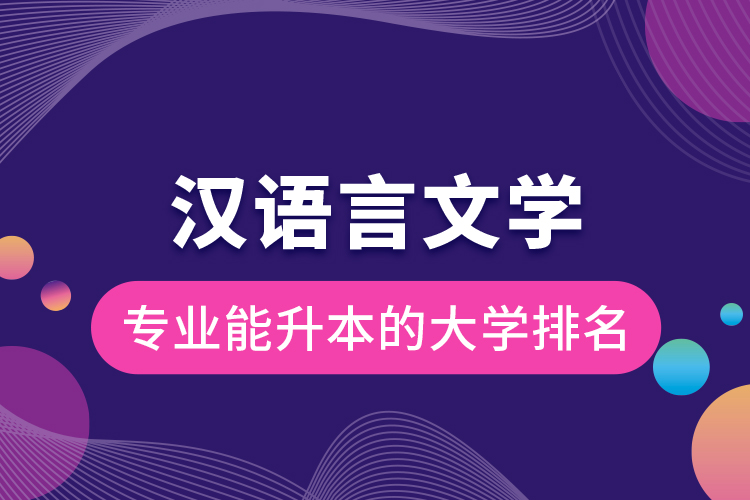 漢語言文學專業(yè)能升本的大學排名