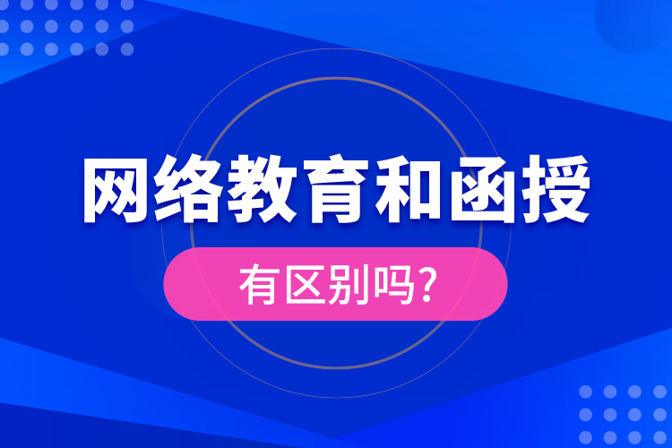 網(wǎng)絡(luò)教育和函授有區(qū)別嗎?