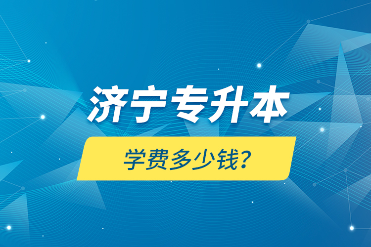 濟寧專升本學費多少錢？