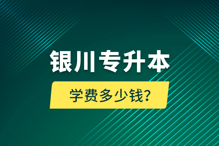 銀川專升本學(xué)費多少錢？