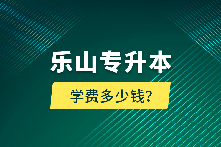 樂(lè)山專升本學(xué)費(fèi)多少錢(qián)？