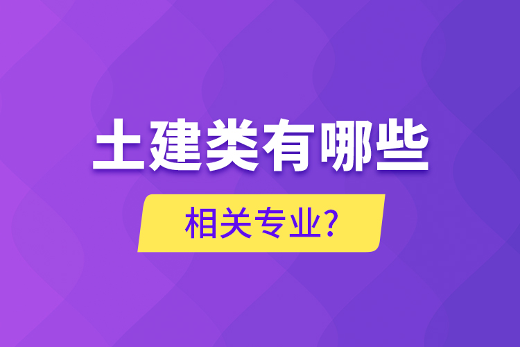 土建類有哪些相關(guān)專業(yè)?