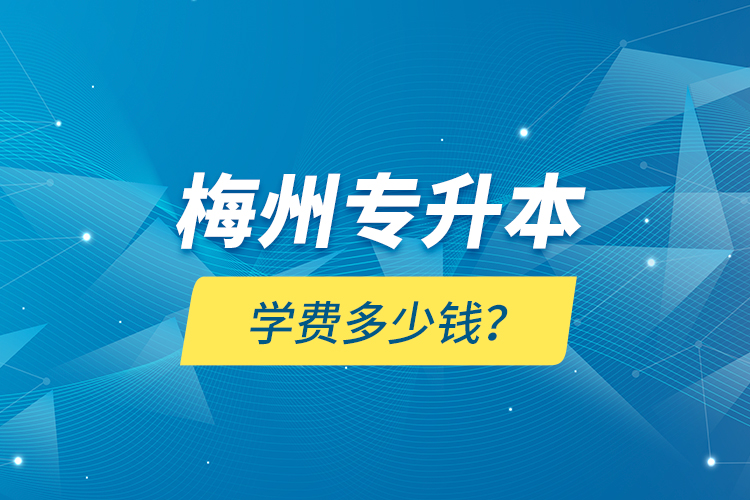 梅州專升本學費多少錢？