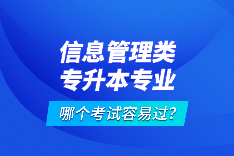 信息管理類(lèi)專(zhuān)升本專(zhuān)業(yè)哪個(gè)考試容易過(guò)？