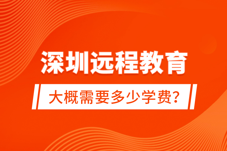 深圳遠程教育大概需要多少學費？