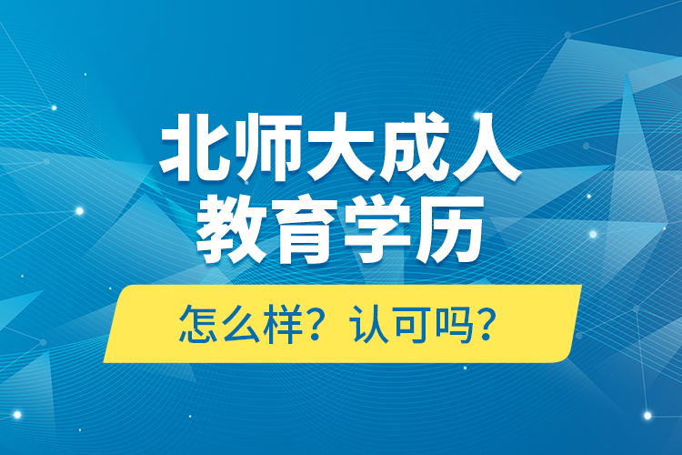 北師大成人教育學(xué)歷怎么樣？認(rèn)可嗎？