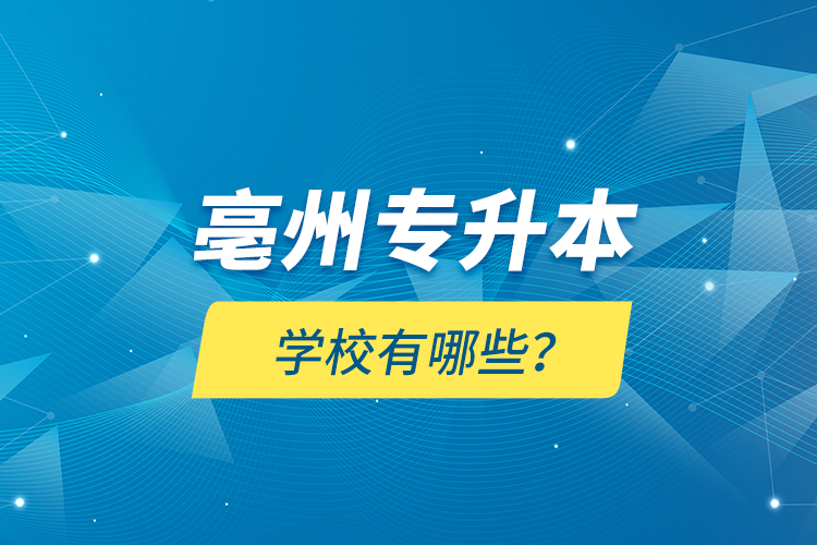 亳州專升本學校有哪些？