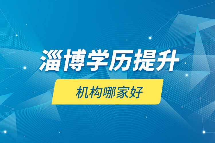 淄博學歷提升機構哪家好？