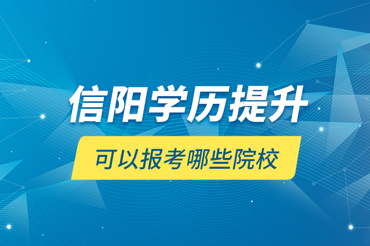 信陽學歷提升可以報考哪些院校？