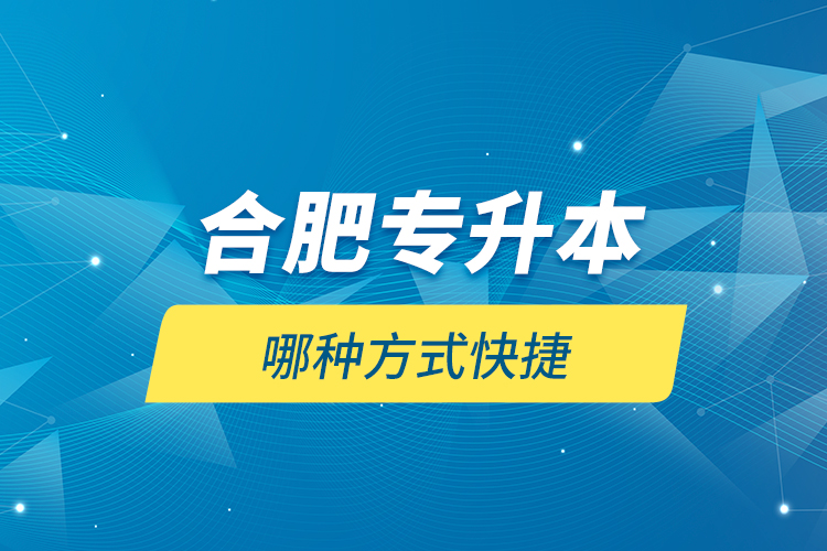 合肥專升本哪種方式快捷？