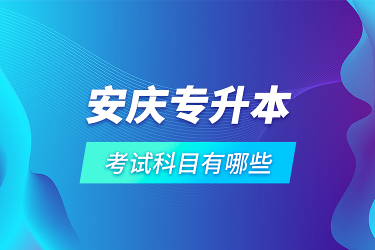 安慶專升本考試科目有哪些？