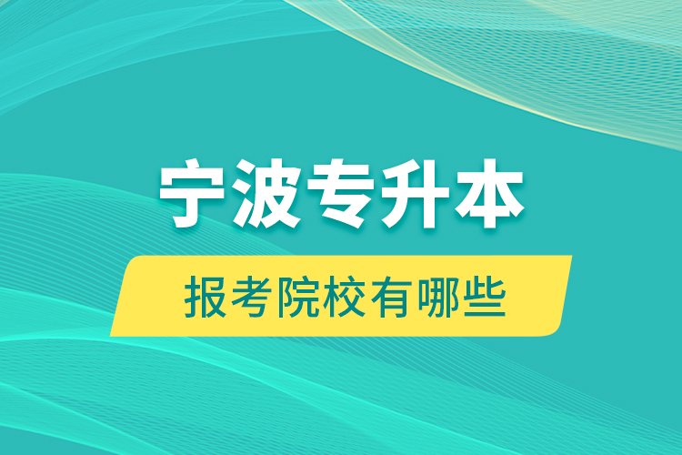 寧波專升本的報(bào)考院校有哪些？