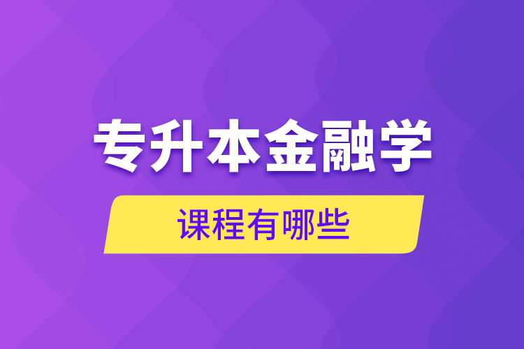 專升本金融學(xué)課程有哪些？