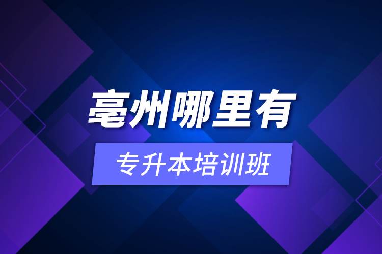 亳州哪里有專升本培訓(xùn)班？